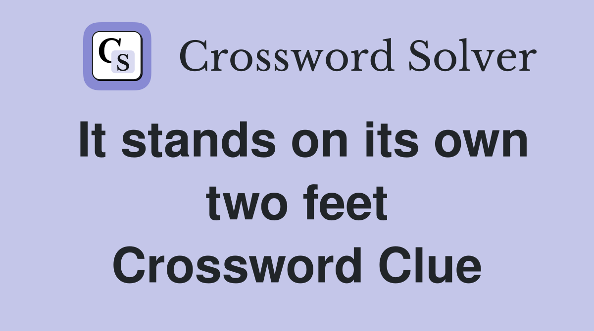 It stands on its own two feet Crossword Clue
