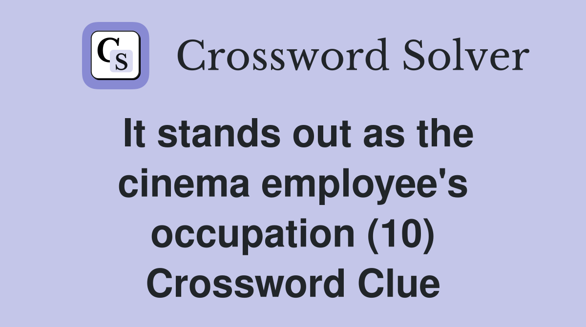 It stands out as the cinema employee's occupation (10) Crossword Clue