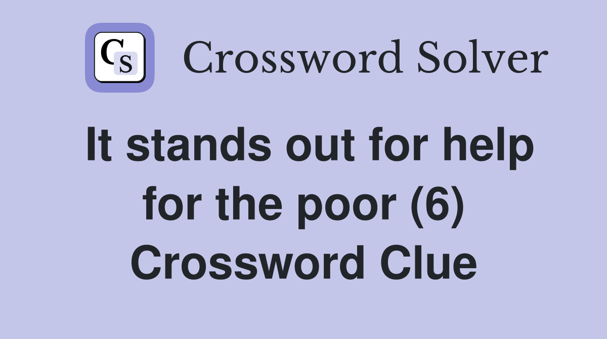 It stands out for help for the poor (6) Crossword Clue