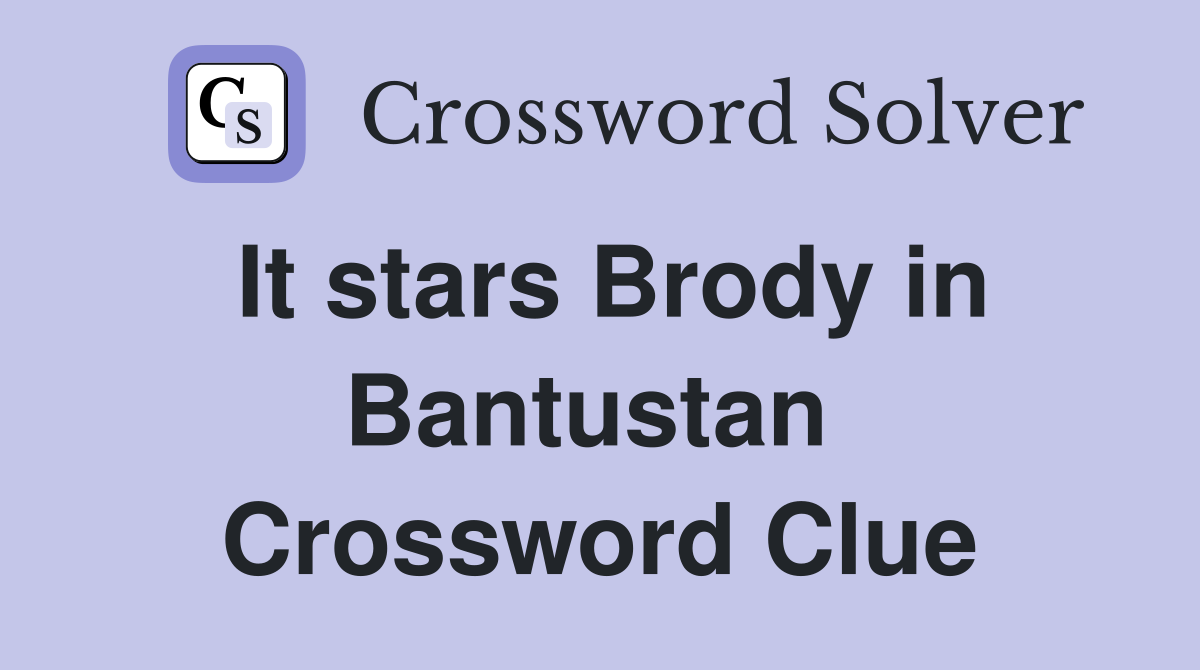 It stars Brody in Bantustan  Crossword Clue