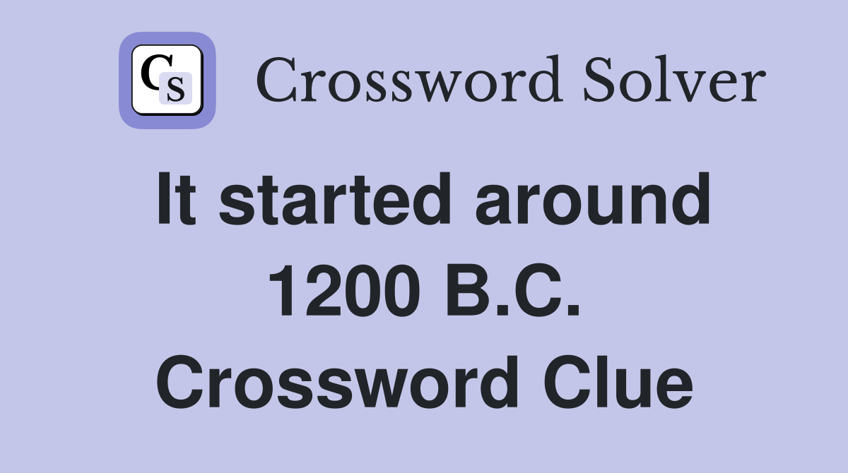 It started around 1200 B.C. Crossword Clue