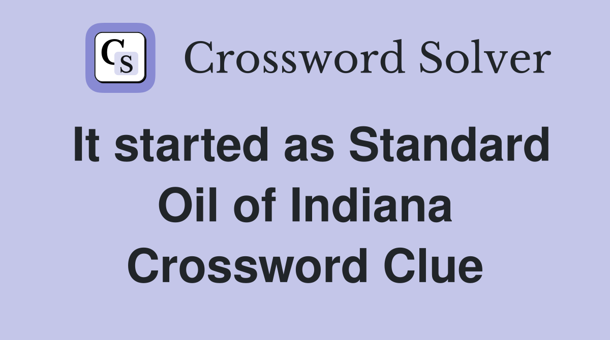 It started as Standard Oil of Indiana Crossword Clue