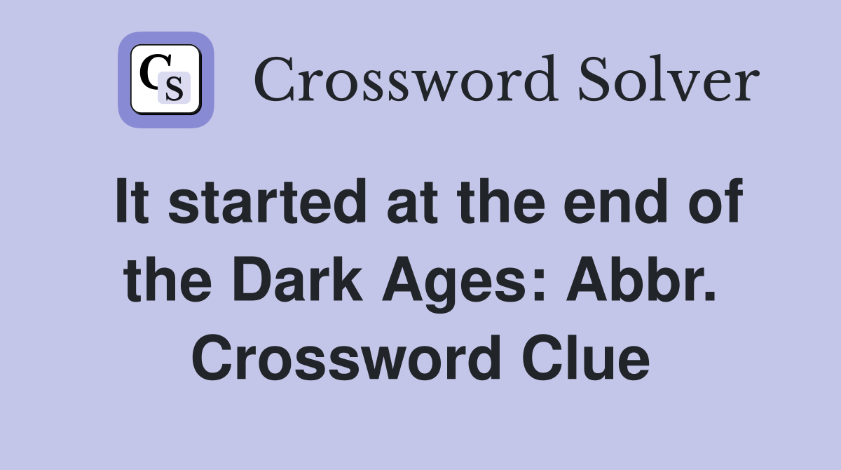 It started at the end of the Dark Ages: Abbr. Crossword Clue