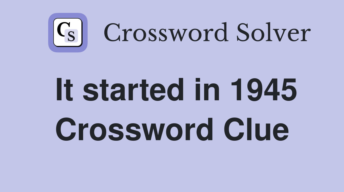 It started in 1945 Crossword Clue
