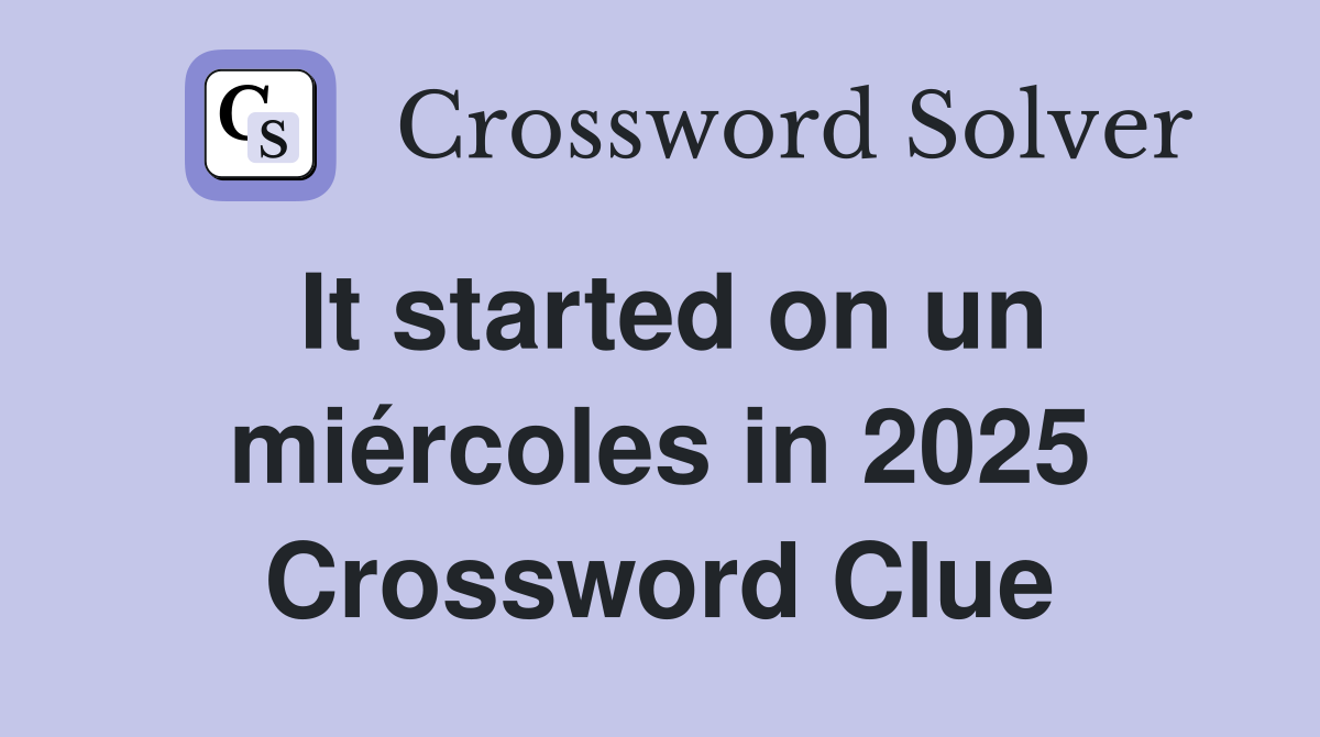 It started on un miércoles in 2025 Crossword Clue