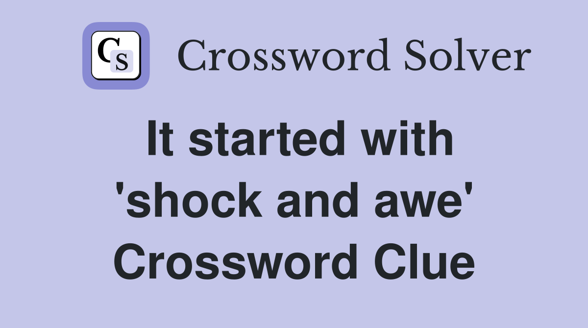 It started with 'shock and awe' Crossword Clue