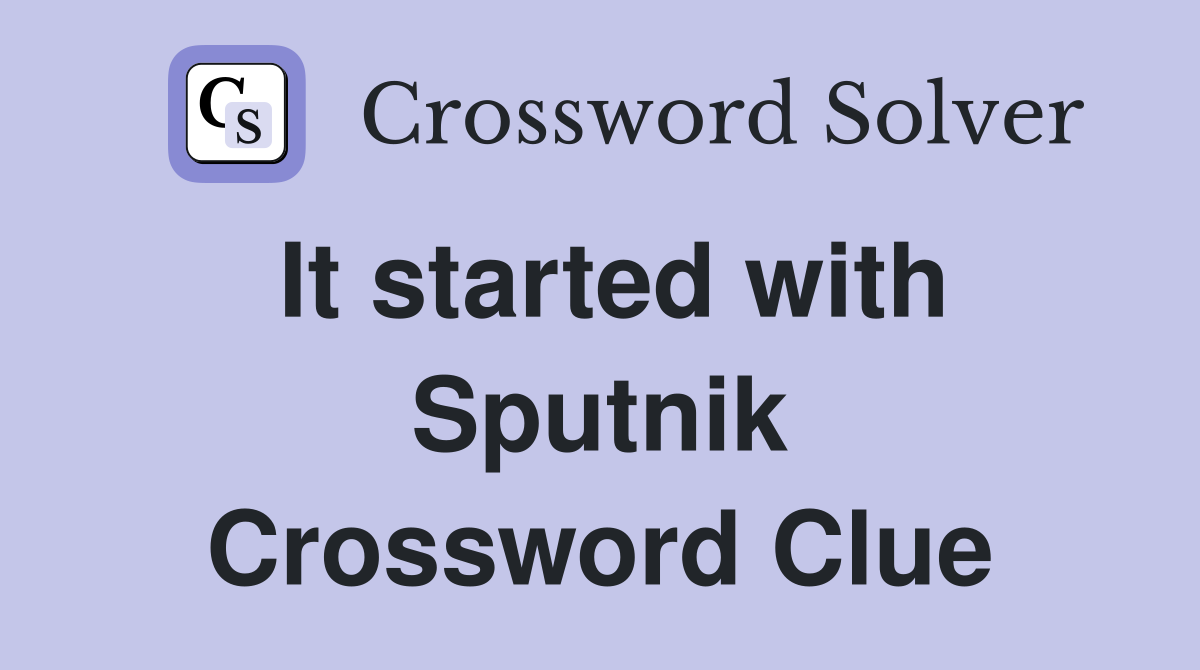 It started with Sputnik Crossword Clue