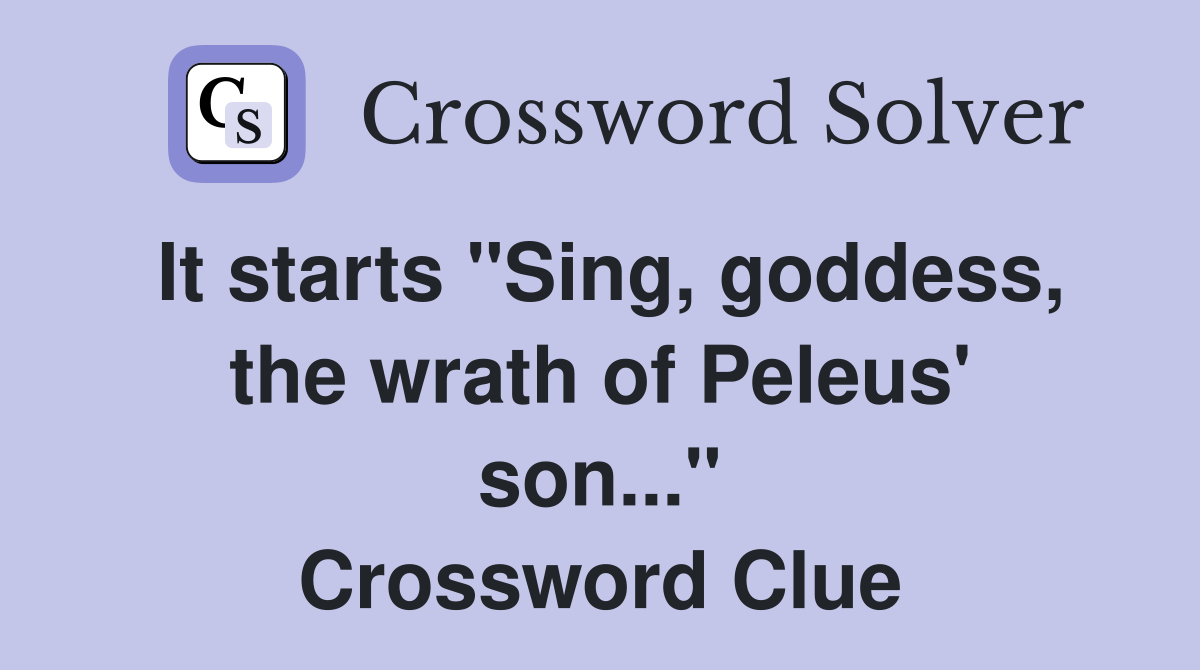 It starts "Sing, goddess, the wrath of Peleus' son..." Crossword Clue