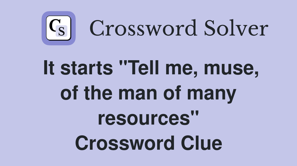 It starts "Tell me, muse, of the man of many resources" Crossword Clue