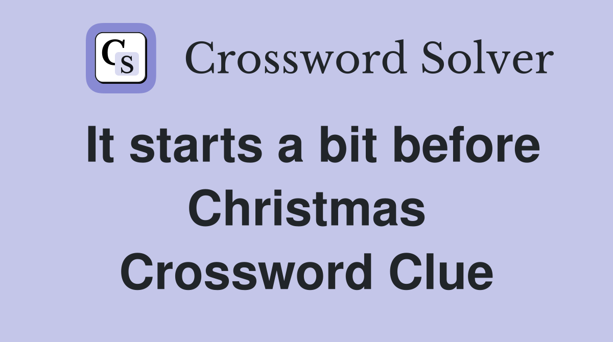 It starts a bit before Christmas Crossword Clue