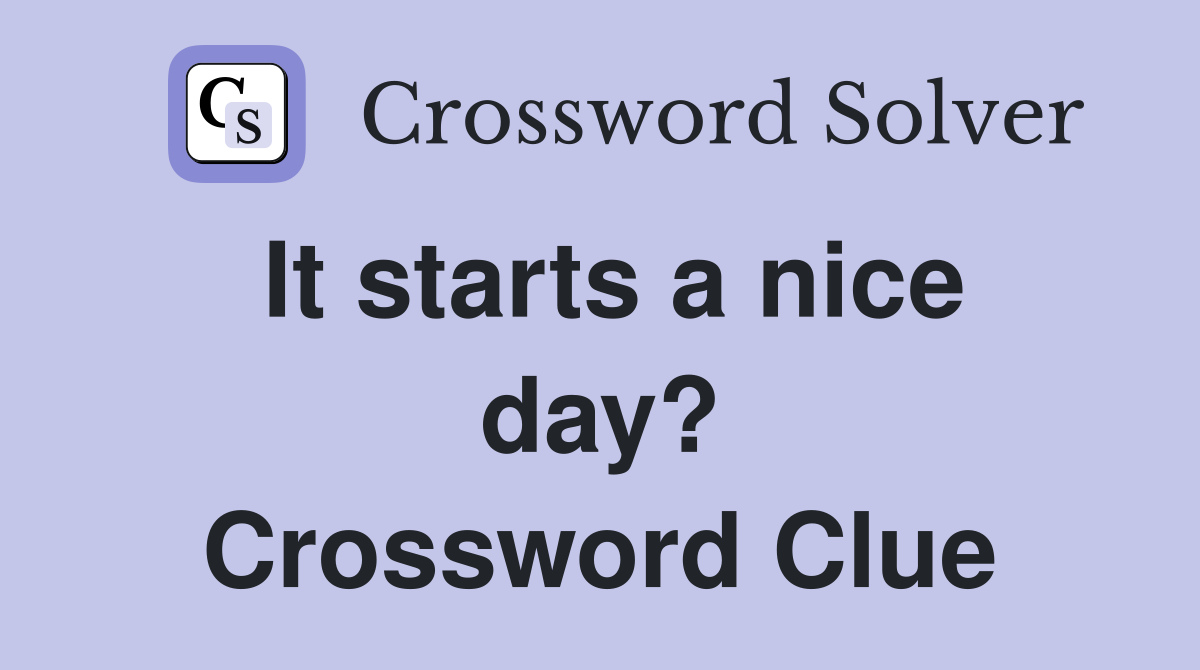 It starts a nice day? Crossword Clue