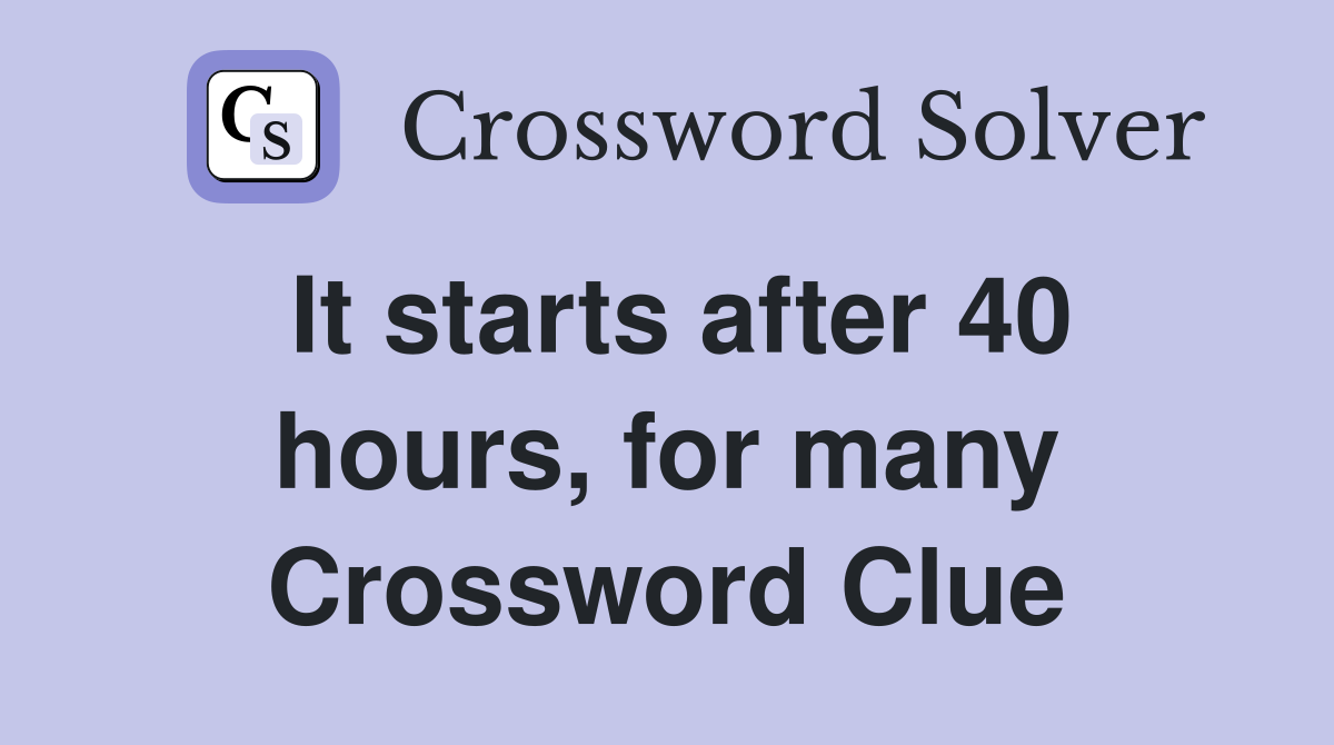 It starts after 40 hours, for many Crossword Clue