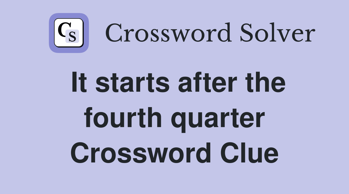 It starts after the fourth quarter Crossword Clue