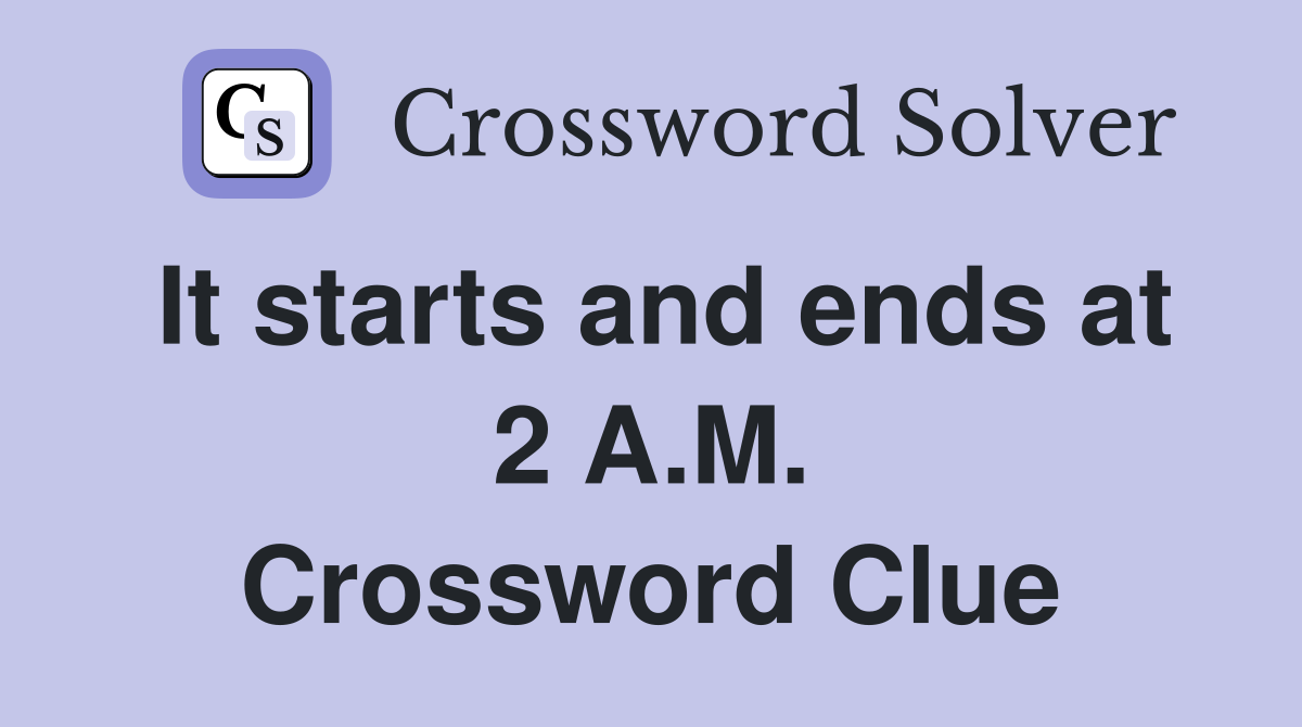 It starts and ends at 2 A.M. Crossword Clue