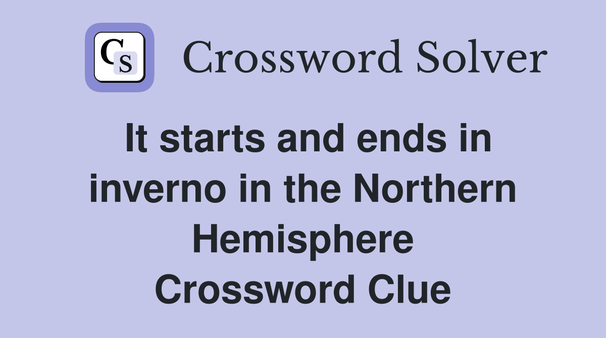 It starts and ends in inverno in the Northern Hemisphere Crossword Clue