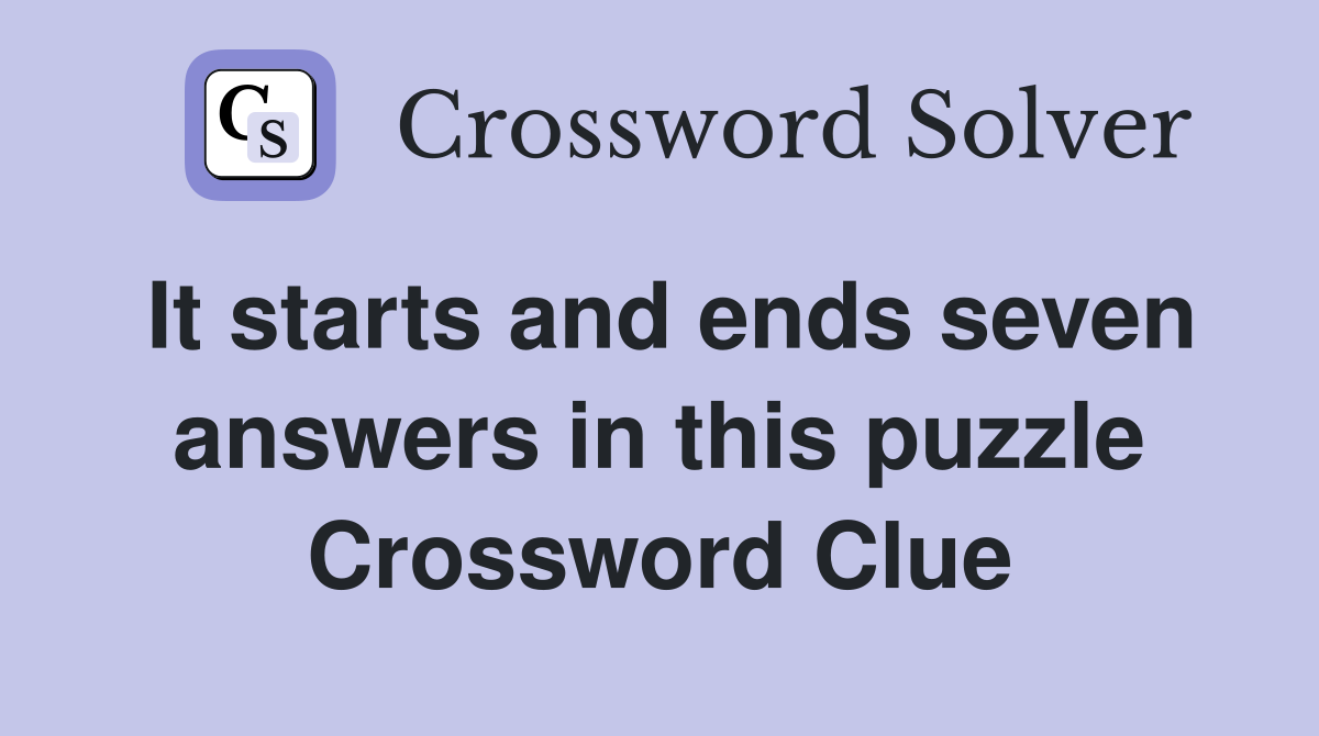 It starts and ends seven answers in this puzzle Crossword Clue