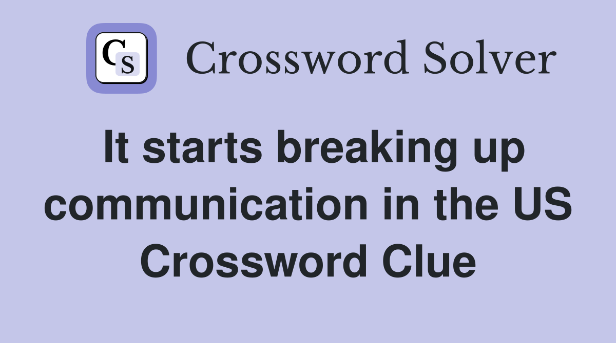 It starts breaking up communication in the US Crossword Clue