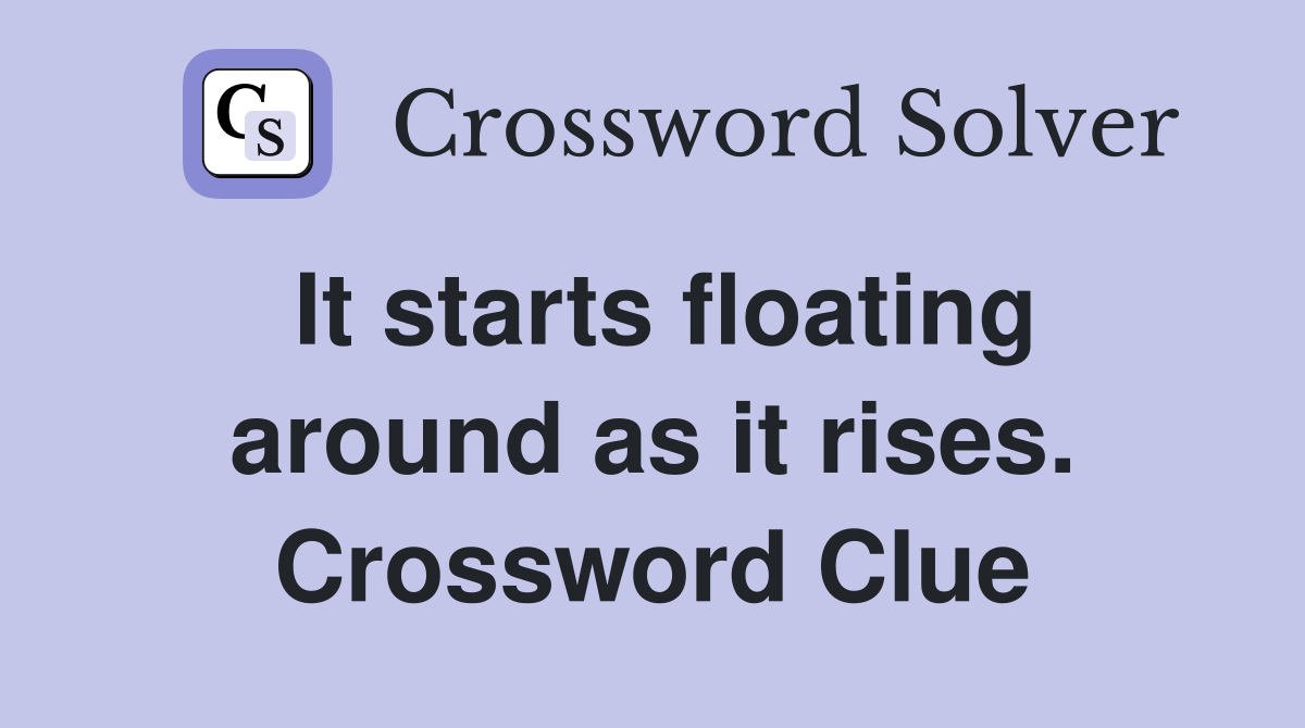 It starts floating around as it rises. Crossword Clue