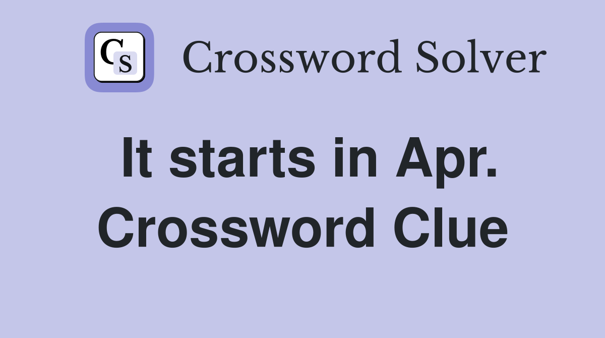 It starts in Apr. Crossword Clue