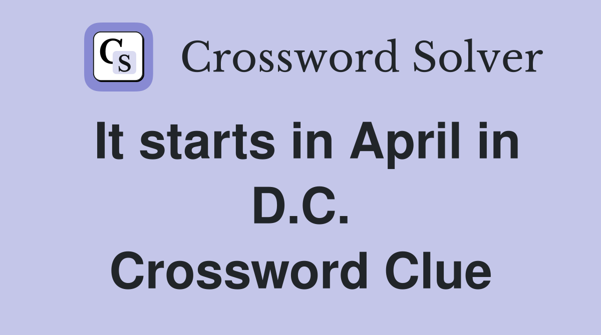 It starts in April in D.C. Crossword Clue