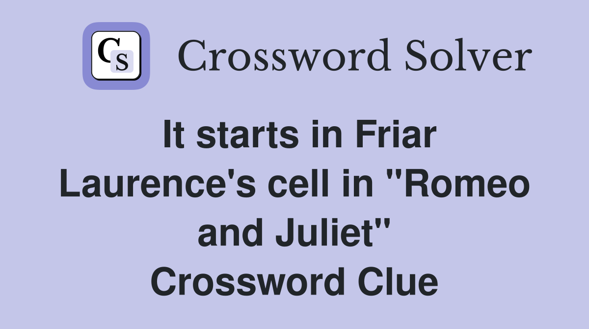 It starts in Friar Laurence's cell in "Romeo and Juliet" Crossword Clue