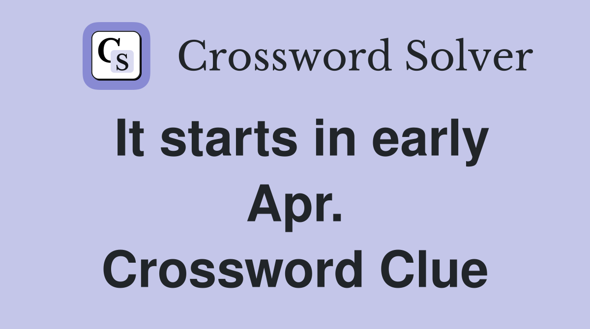 It starts in early Apr. Crossword Clue