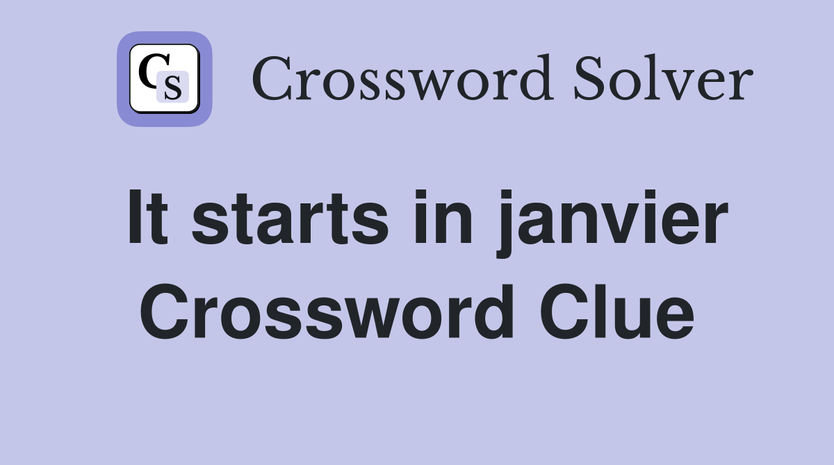 It starts in janvier Crossword Clue