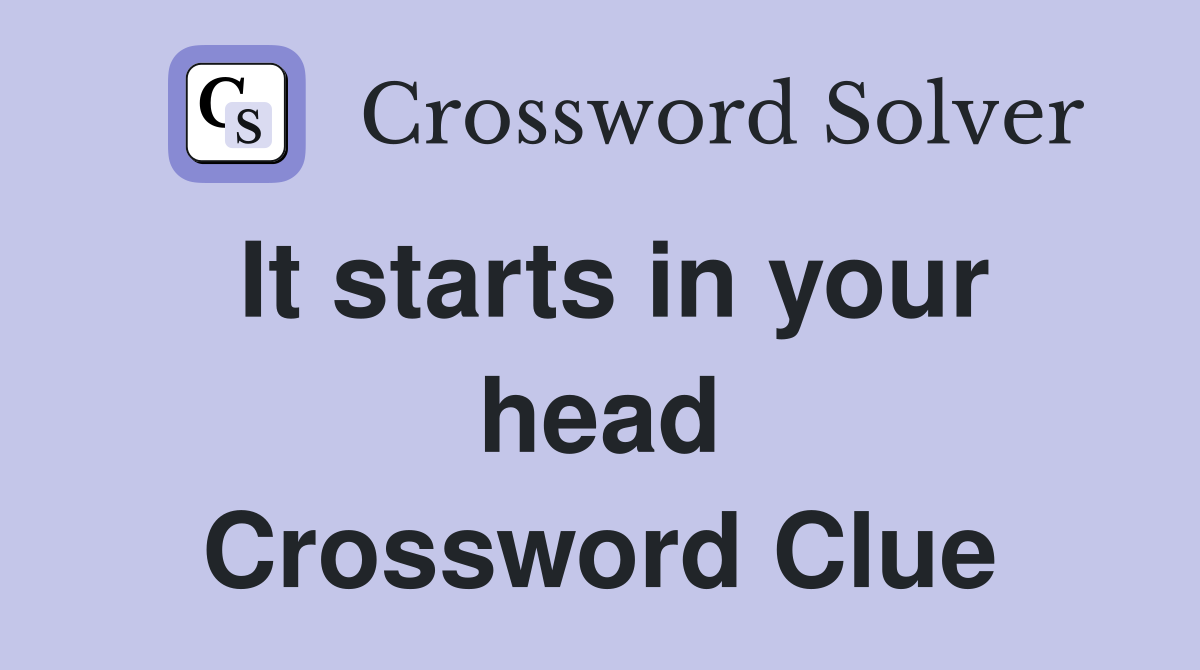 It starts in your head Crossword Clue