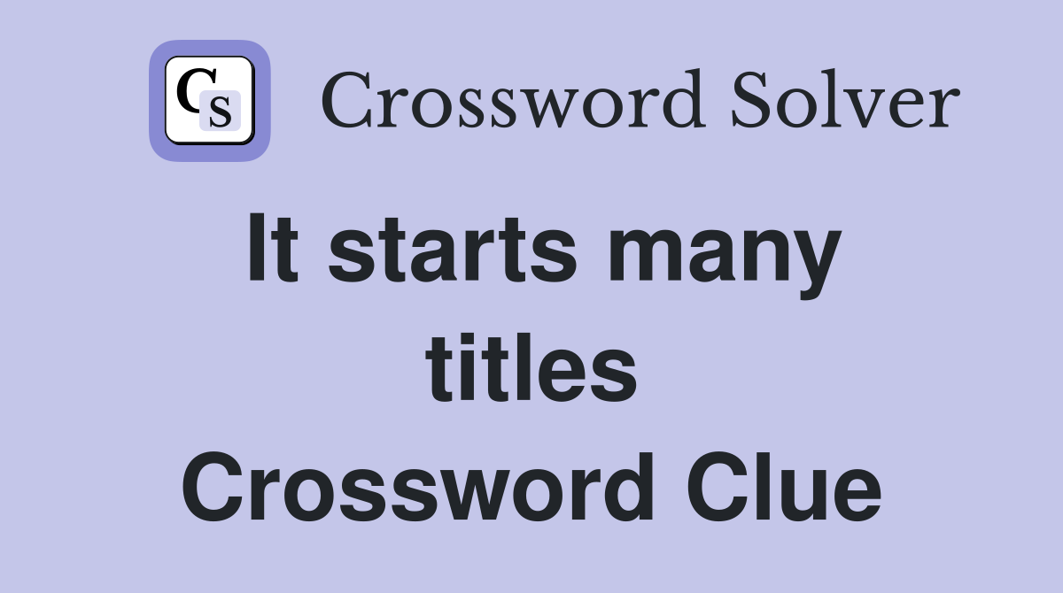 It starts many titles Crossword Clue