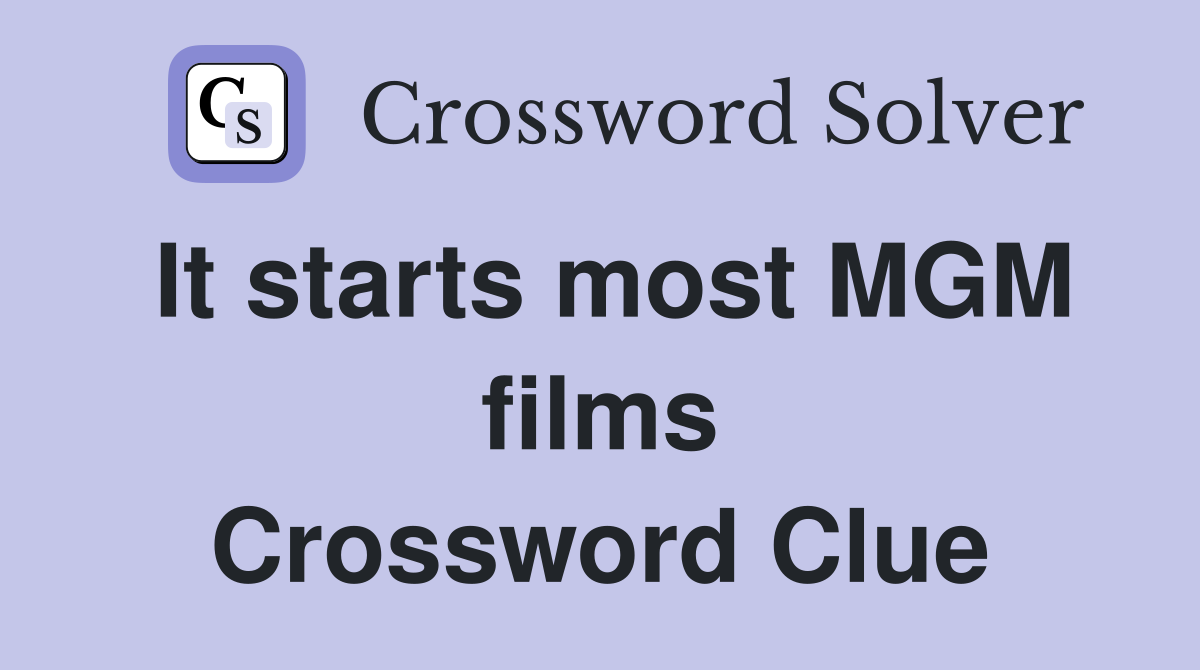 It starts most MGM films Crossword Clue