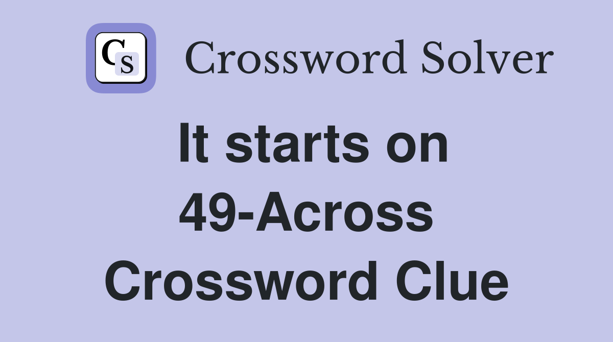 It starts on 49-Across Crossword Clue