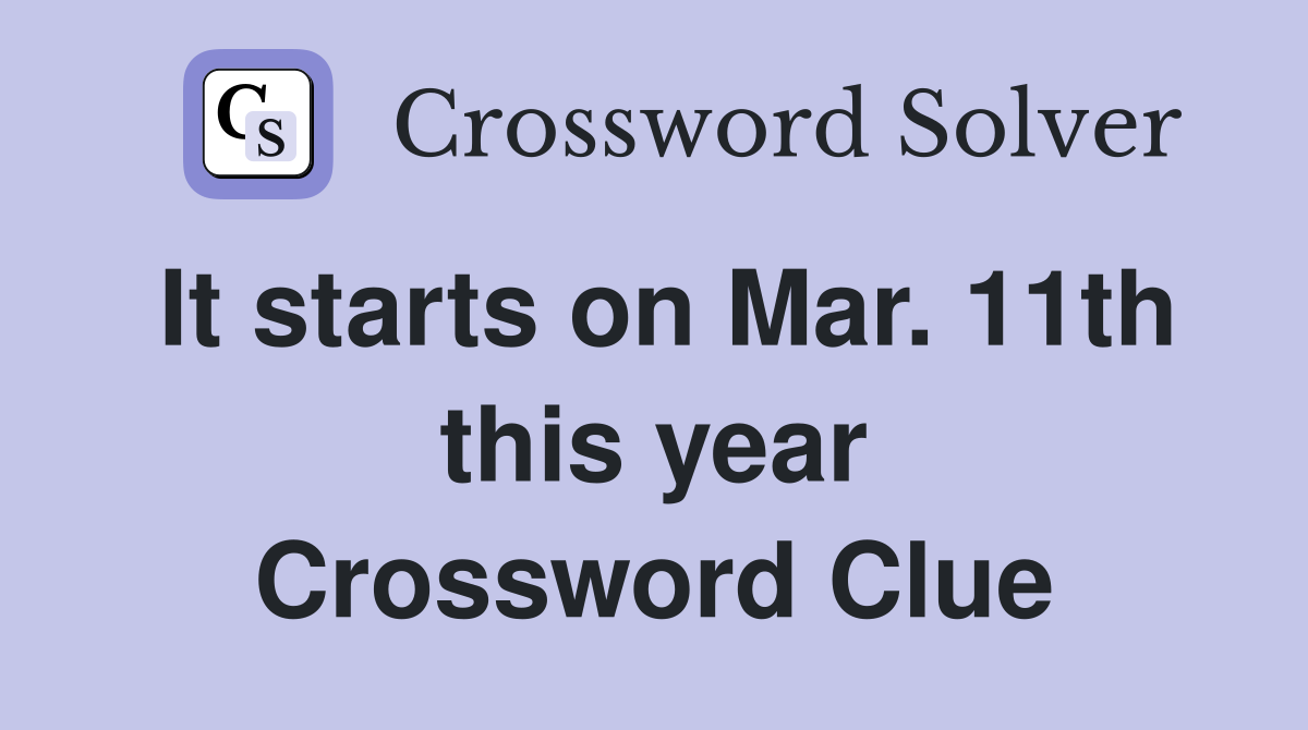 It starts on Mar. 11th this year Crossword Clue