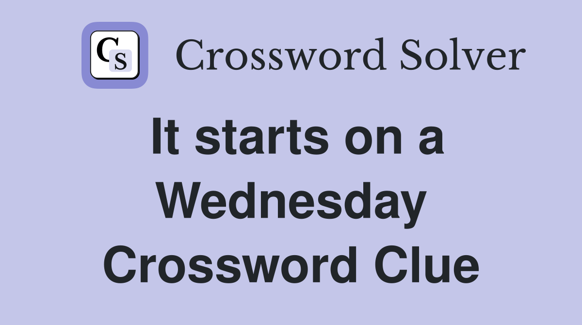 It starts on a Wednesday Crossword Clue
