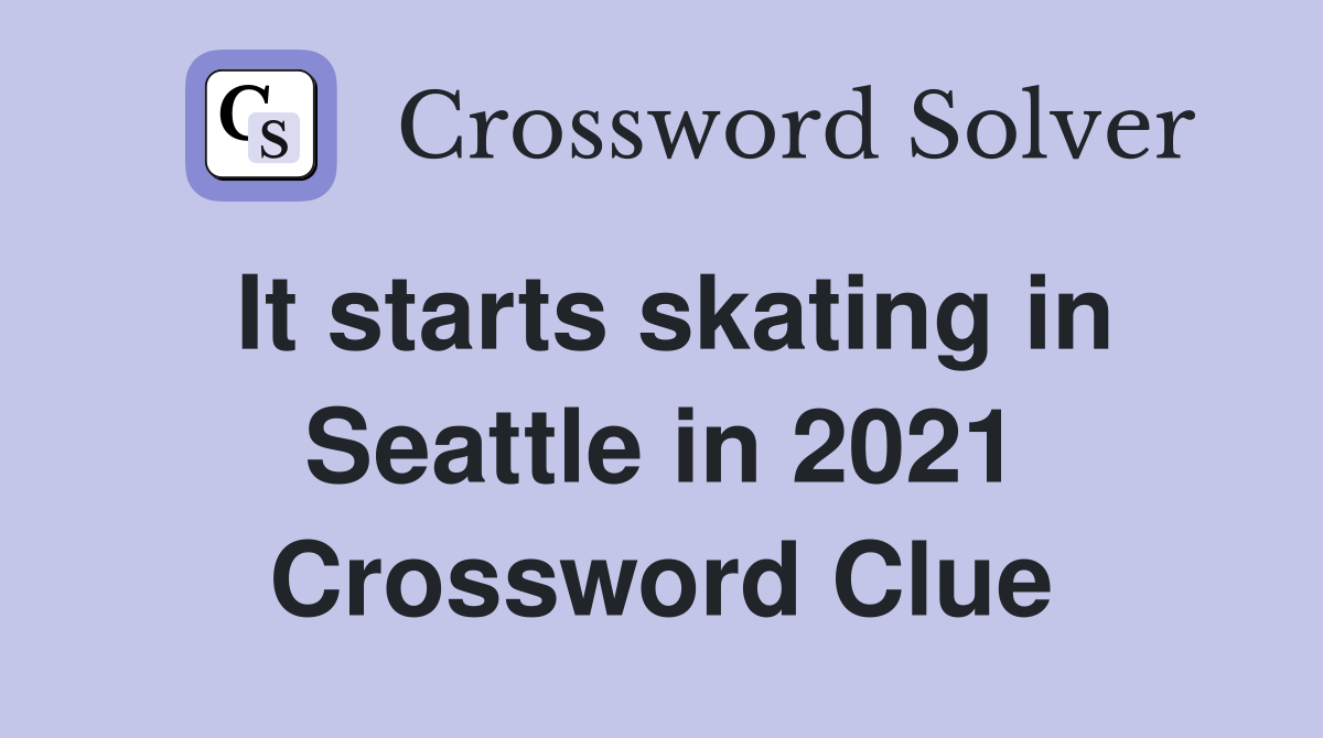It starts skating in Seattle in 2021 Crossword Clue