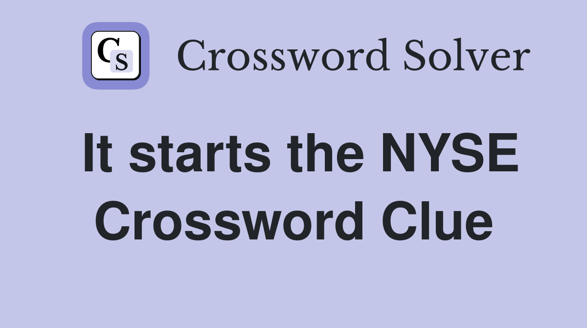 It starts the NYSE Crossword Clue