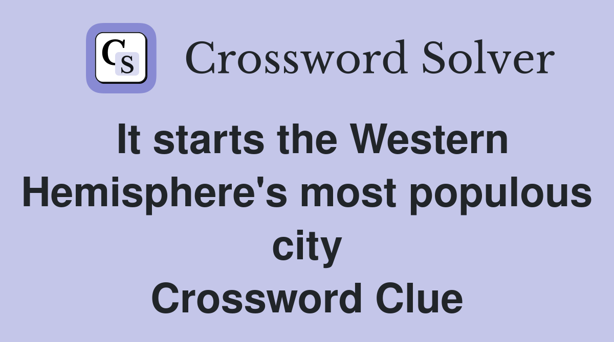 It starts the Western Hemisphere's most populous city Crossword Clue