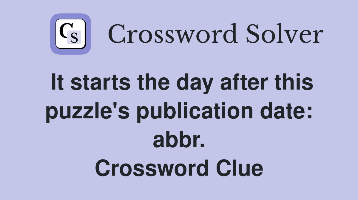 It starts the day after this puzzle's publication date: abbr. Crossword Clue