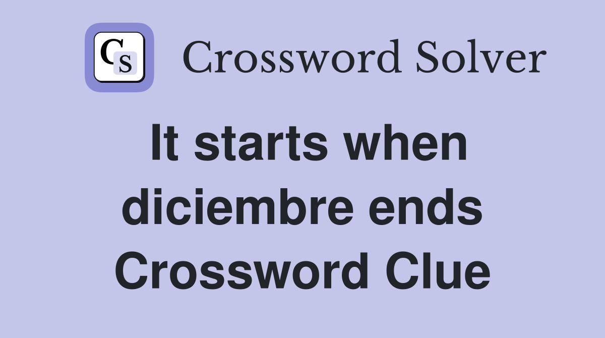 It starts when diciembre ends Crossword Clue