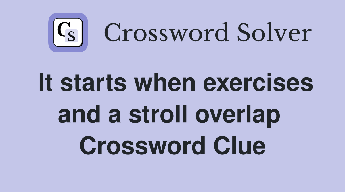 It starts when exercises and a stroll overlap  Crossword Clue