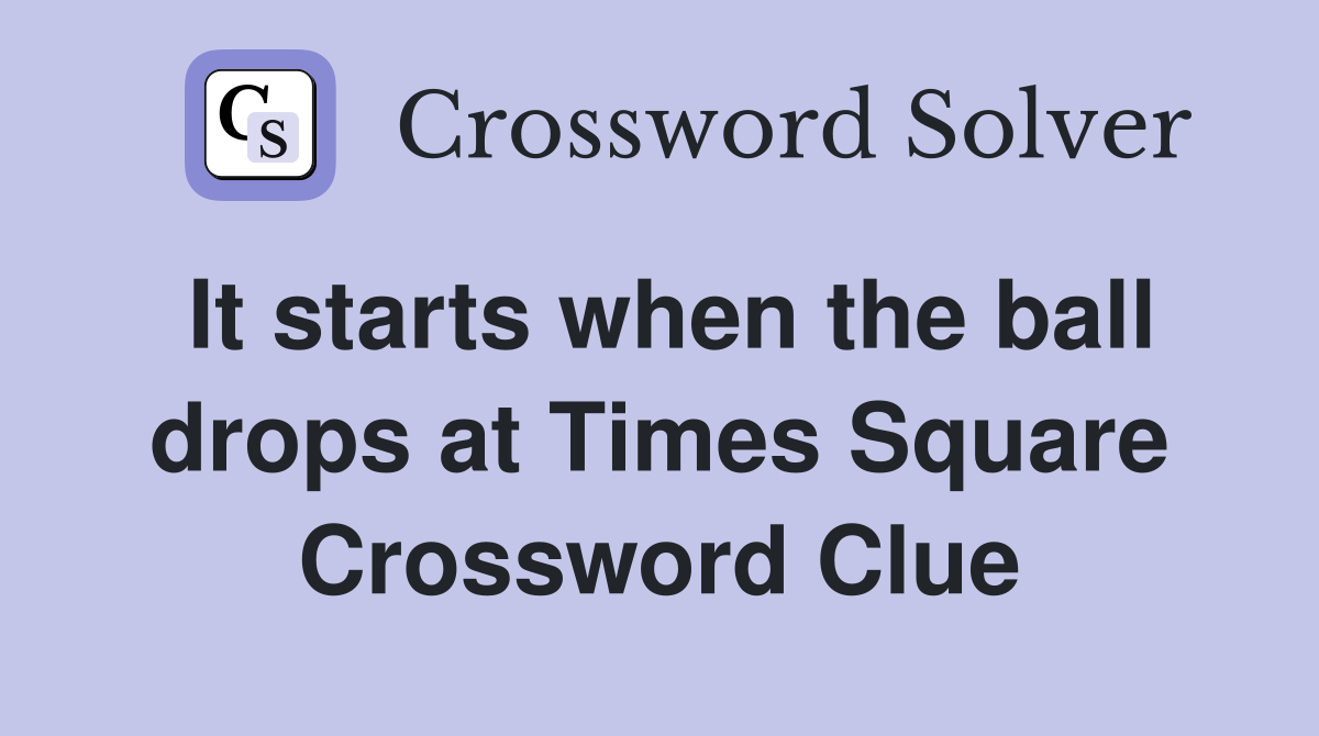 It starts when the ball drops at Times Square Crossword Clue