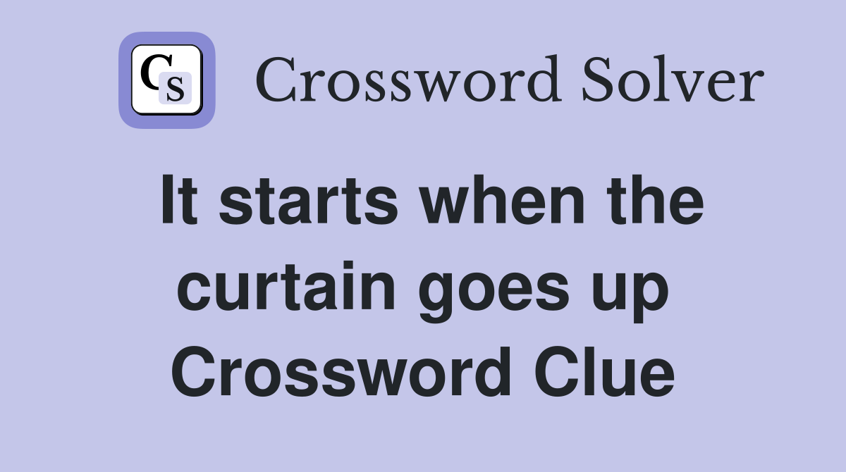 It starts when the curtain goes up Crossword Clue