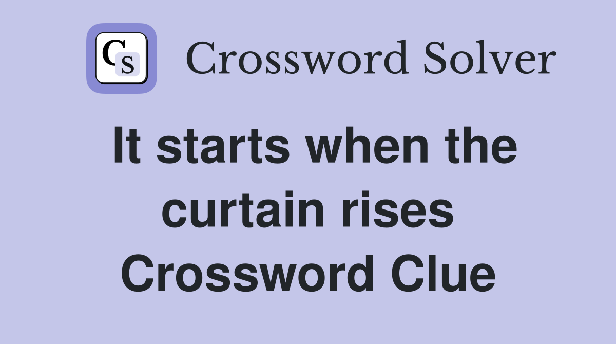 It starts when the curtain rises Crossword Clue
