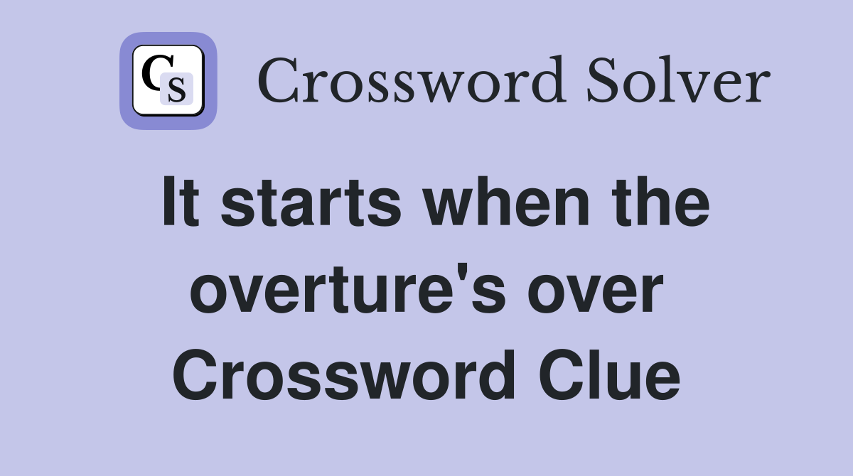 It starts when the overture's over Crossword Clue