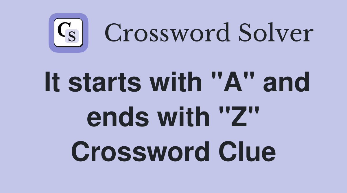 It starts with "A" and ends with "Z" Crossword Clue