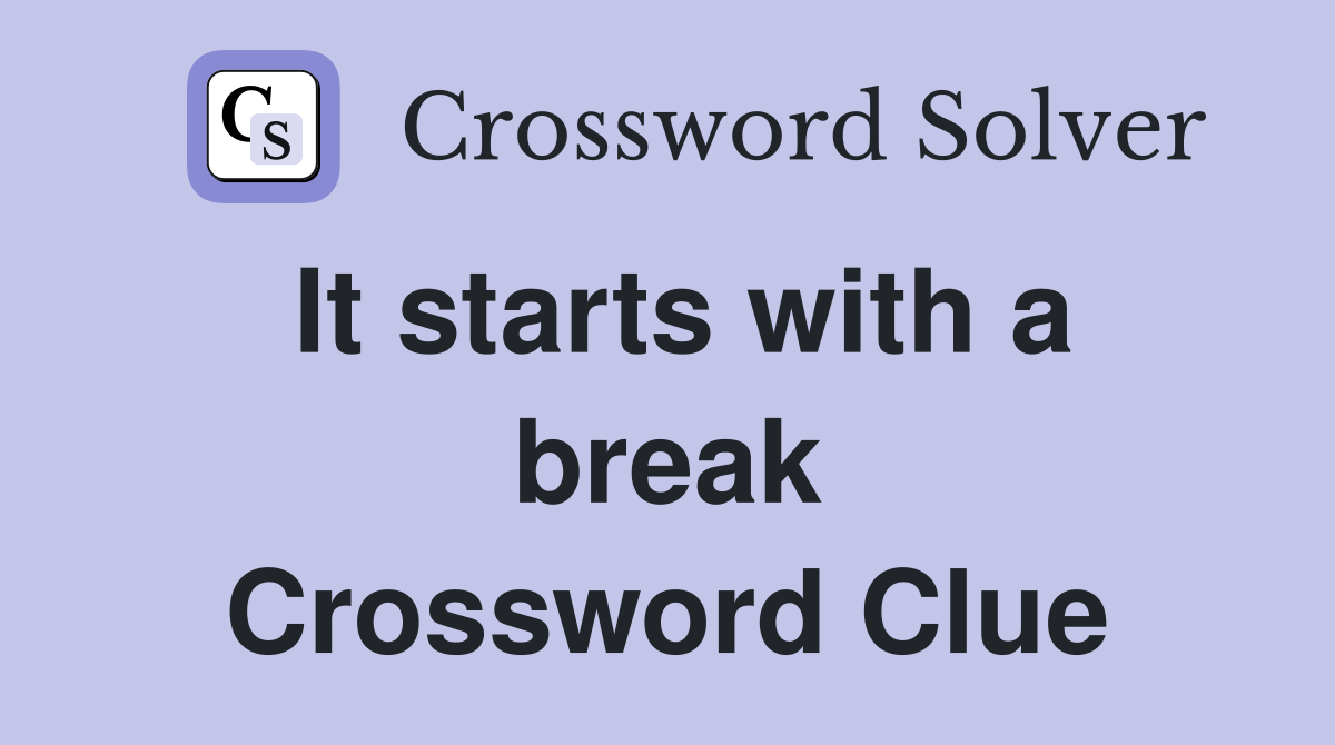 It starts with a break Crossword Clue