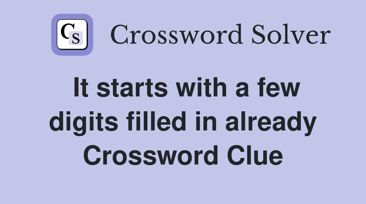 It starts with a few digits filled in already Crossword Clue