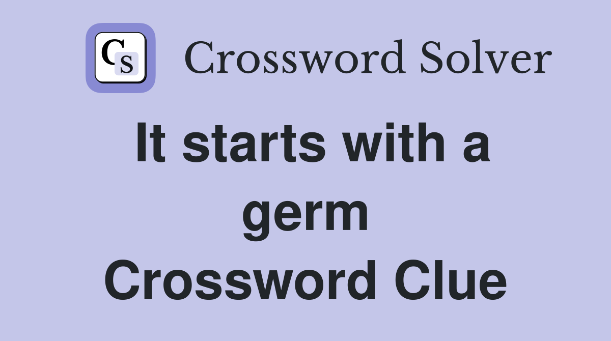 It starts with a germ Crossword Clue