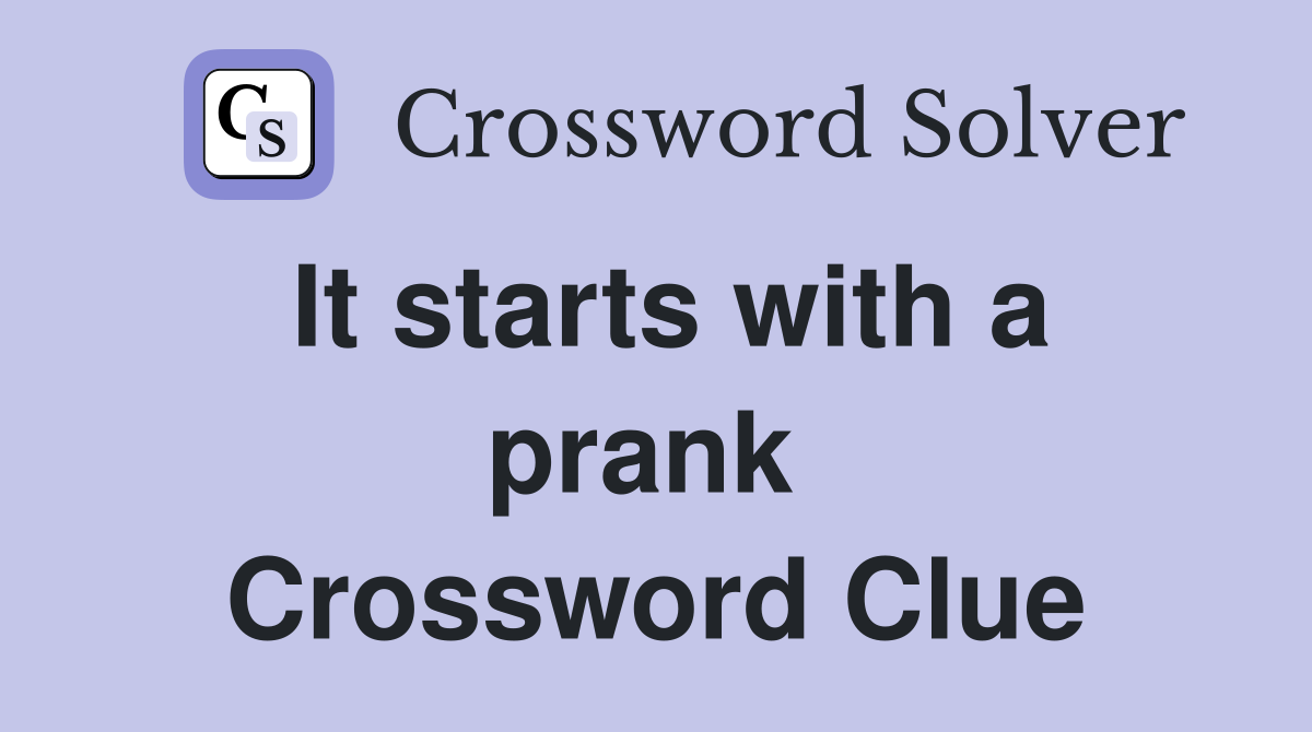 It starts with a prank  Crossword Clue