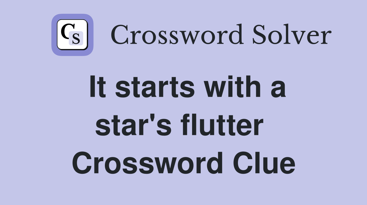 It starts with a star's flutter  Crossword Clue