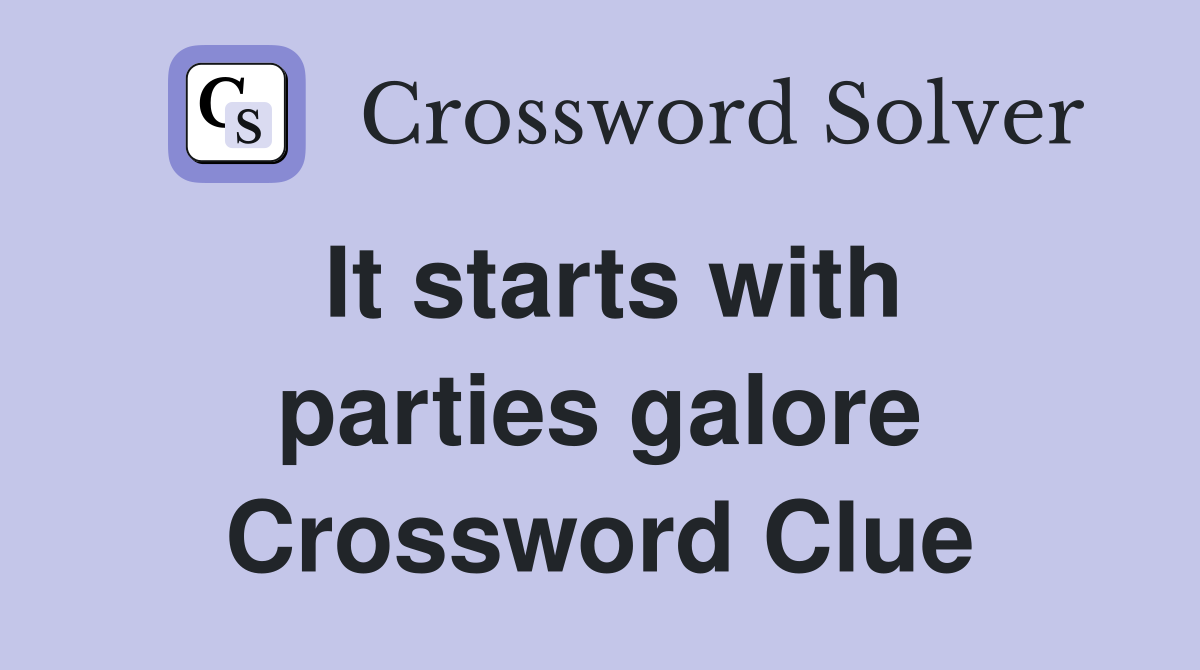 It starts with parties galore Crossword Clue